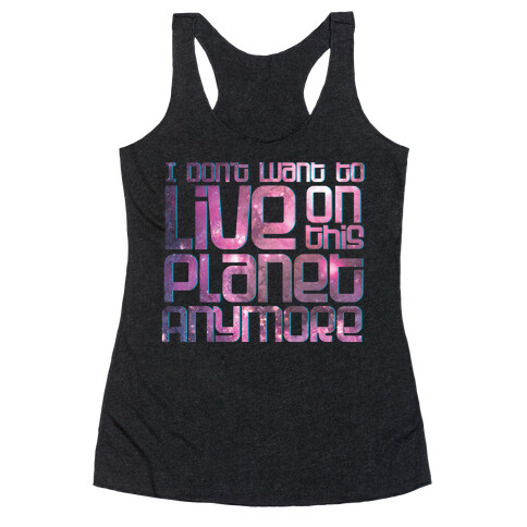 I Don't Want to Live On This Planet Anymore Racerback Tank Top