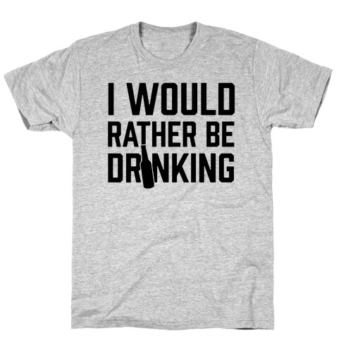 I Would Rather Be Drinking T-Shirt