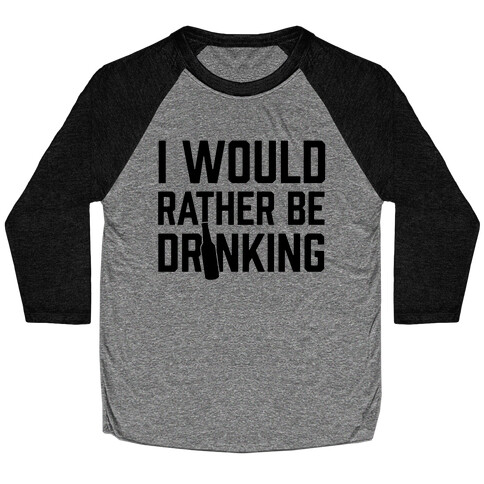 I Would Rather Be Drinking Baseball Tee