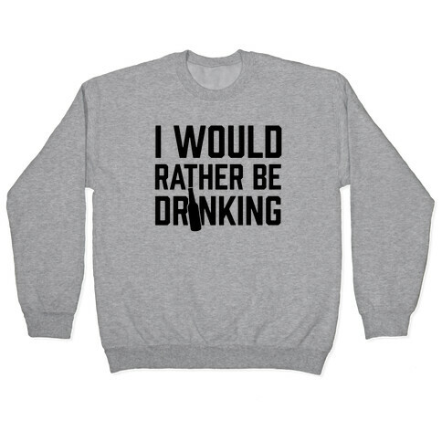 I Would Rather Be Drinking Pullover