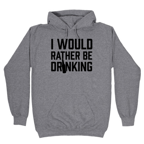 I Would Rather Be Drinking Hooded Sweatshirt