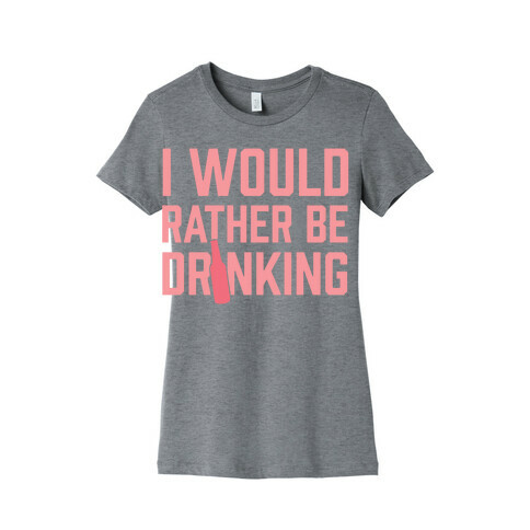 I Would Rather Be Drinking Womens T-Shirt