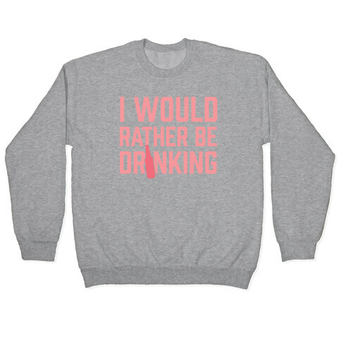 I Would Rather Be Drinking Pullover