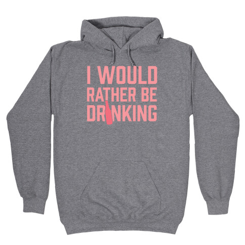 I Would Rather Be Drinking Hooded Sweatshirt