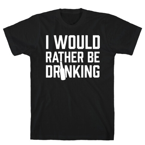 I Would Rather Be Drinking T-Shirt