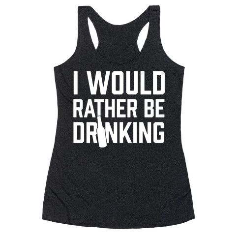 I Would Rather Be Drinking Racerback Tank Top