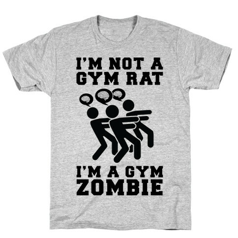 I'm Not a Gym Rat I'm a Gym Zombie T-Shirt