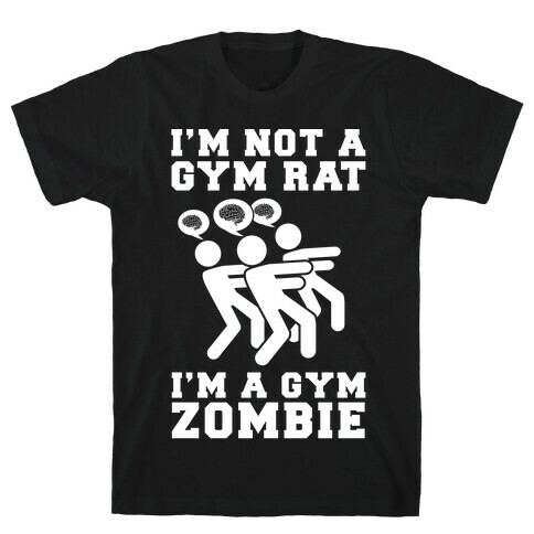 I'm Not a Gym Rat I'm a Gym Zombie T-Shirt