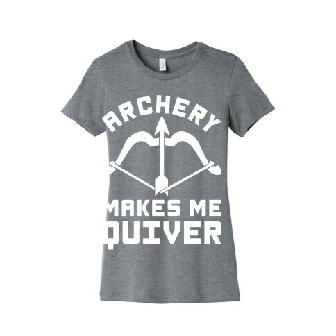 Archery Makes Me Quiver Womens T-Shirt