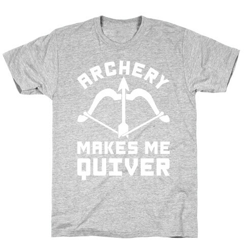 Archery Makes Me Quiver T-Shirt