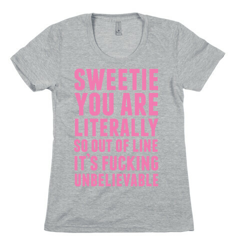 Sweetie You Are Literally So Out OF Line Womens T-Shirt