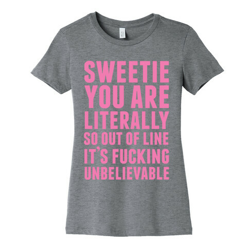 Sweetie You Are Literally So Out OF Line Womens T-Shirt