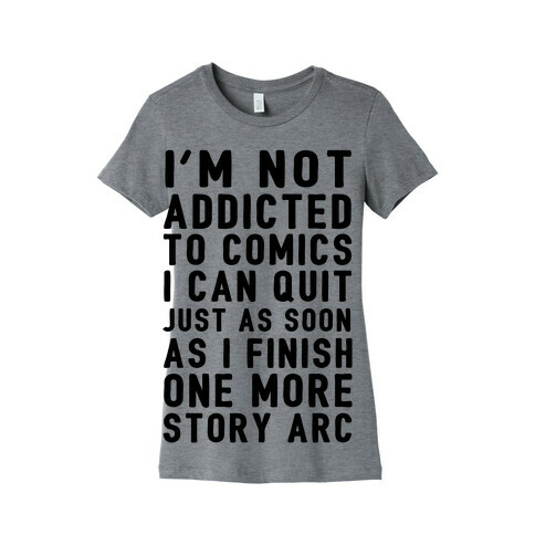 I'm Not Addicted To Comics I Can Quit Just As Soon As I Finish One More Story Arc Womens T-Shirt
