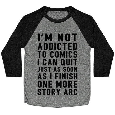 I'm Not Addicted To Comics I Can Quit Just As Soon As I Finish One More Story Arc Baseball Tee