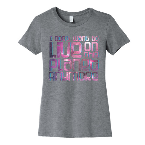 I Don't Want to Live On This Planet Anymore Womens T-Shirt