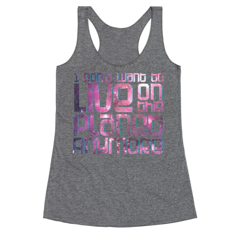 I Don't Want to Live On This Planet Anymore Racerback Tank Top