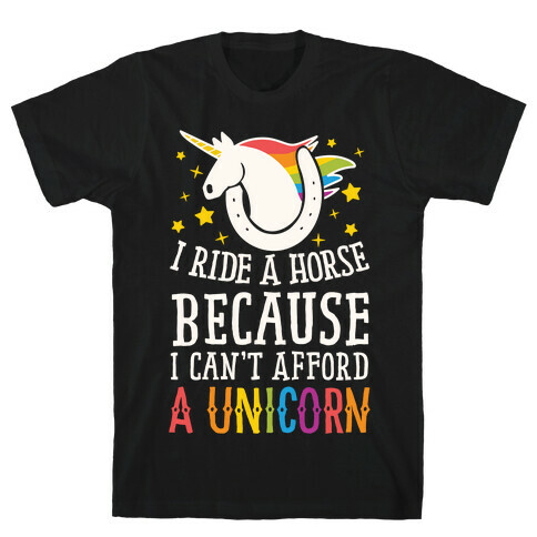 I Ride A Horse Because I Can't Afford A Unicorn T-Shirt