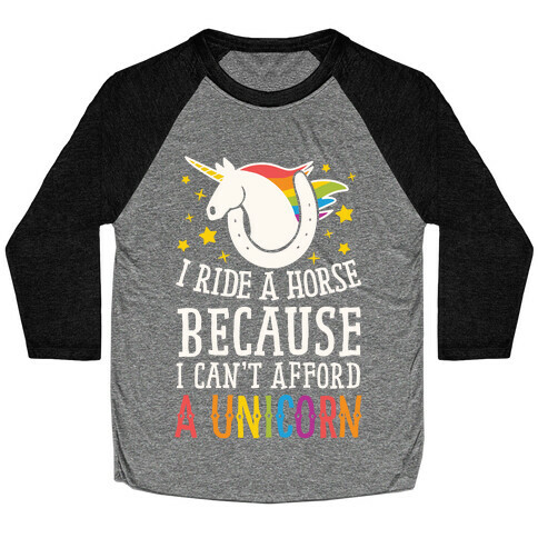 I Ride A Horse Because I Can't Afford A Unicorn Baseball Tee