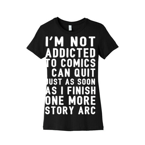 I'm Not Addicted To Comics I Can Quit Just As Soon As I Finish One More Story Arc Womens T-Shirt
