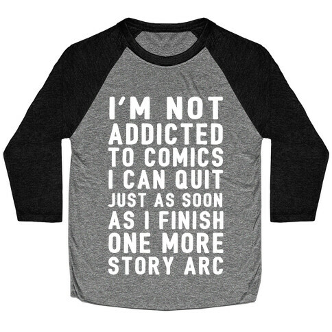 I'm Not Addicted To Comics I Can Quit Just As Soon As I Finish One More Story Arc Baseball Tee
