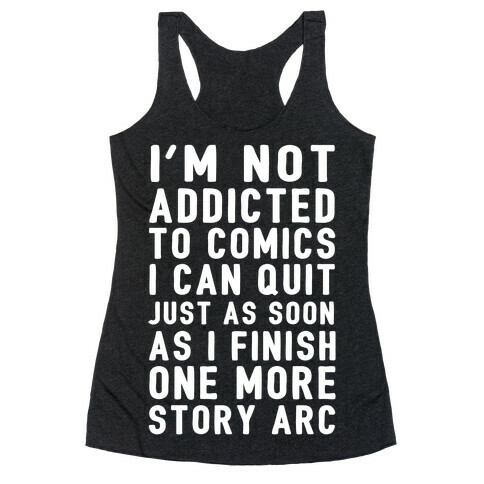 I'm Not Addicted To Comics I Can Quit Just As Soon As I Finish One More Story Arc Racerback Tank Top