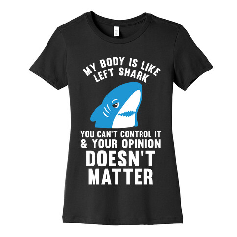 My Body Is Like Left Shark Womens T-Shirt