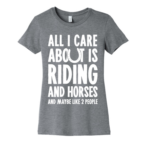All I Care About Is Riding & Horses (& Maybe Like 2 People) Womens T-Shirt