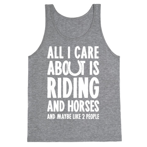 All I Care About Is Riding & Horses (& Maybe Like 2 People) Tank Top