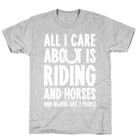 All I Care About Is Riding & Horses (& Maybe Like 2 People) T-Shirt