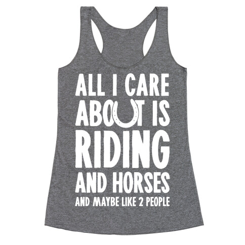 All I Care About Is Riding & Horses (& Maybe Like 2 People) Racerback Tank Top