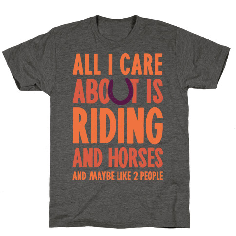 All I Care About Is Riding & Horses (& Maybe Like 2 People) T-Shirt