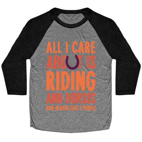 All I Care About Is Riding & Horses (& Maybe Like 2 People) Baseball Tee