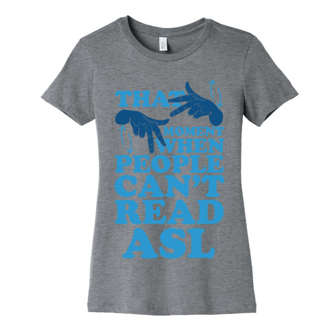 That Awkward Moment When People Can't Read ASL Womens T-Shirt