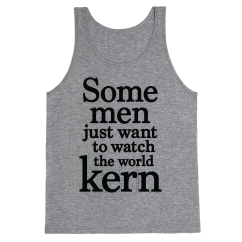 Some Men Just Want To Watch The World Kern Tank Top