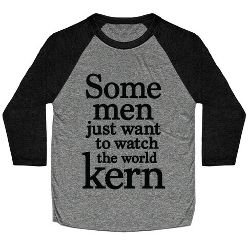 Some Men Just Want To Watch The World Kern Baseball Tee