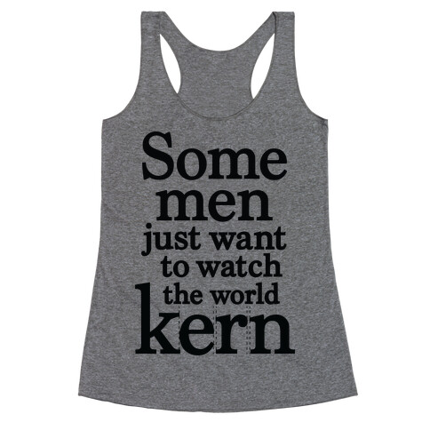 Some Men Just Want To Watch The World Kern Racerback Tank Top