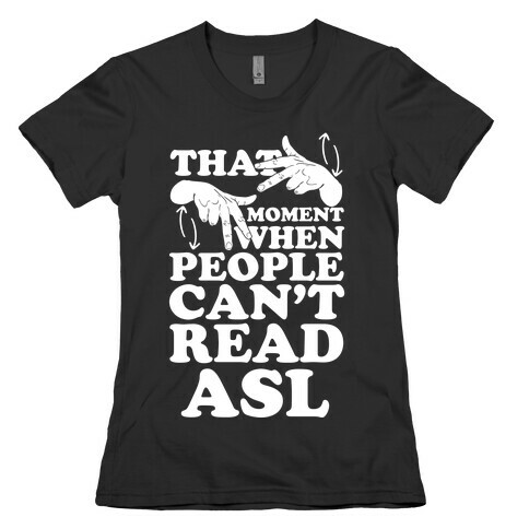 That Awkward Moment When People Can't Read ASL Womens T-Shirt