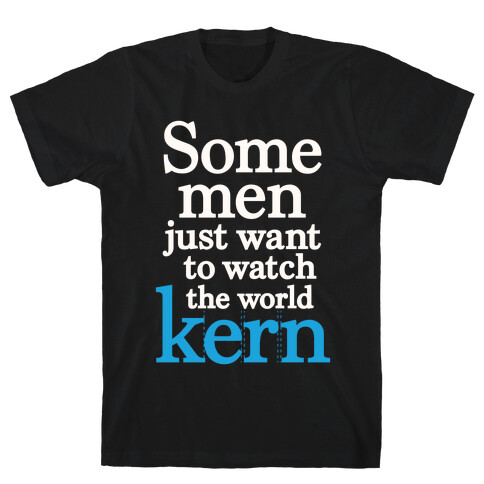 Some Men Just Want To Watch The World Kern T-Shirt