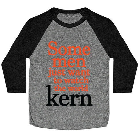 Some Men Just Want To Watch The World Kern Baseball Tee