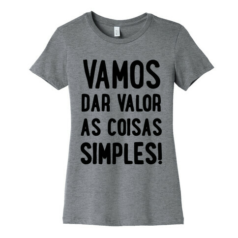 Vamos Dar Valor as Coisas Simples Womens T-Shirt