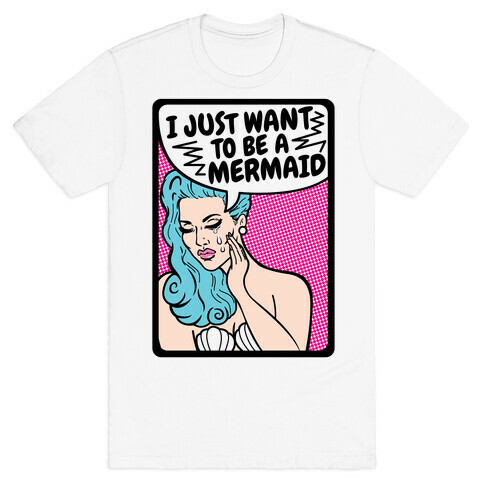 I Just Want To Be A Mermaid T-Shirt