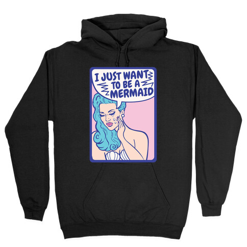 I Just Want To Be A Mermaid Hooded Sweatshirt
