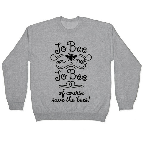 To Bee or Not To Bee. Save The Bees Pullover