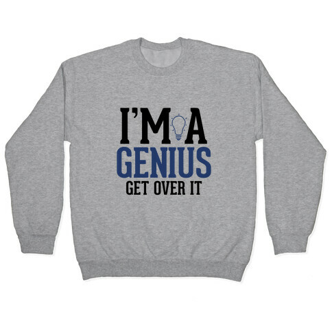 I'm a Genius, Get Over It Pullover