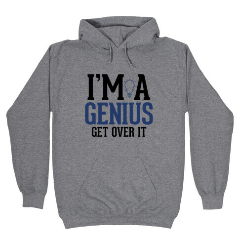 I'm a Genius, Get Over It Hooded Sweatshirt
