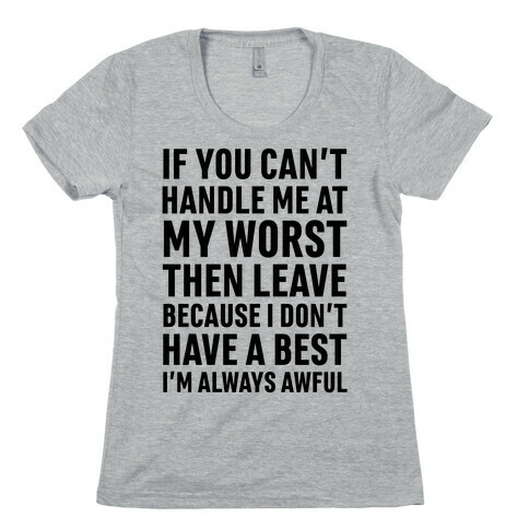 If You Can't Handle Me At My Worst Then Leave Womens T-Shirt