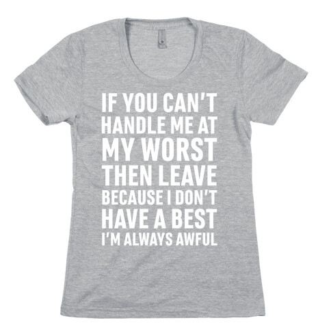 If You Can't Handle Me At My Worst Then Leave Womens T-Shirt