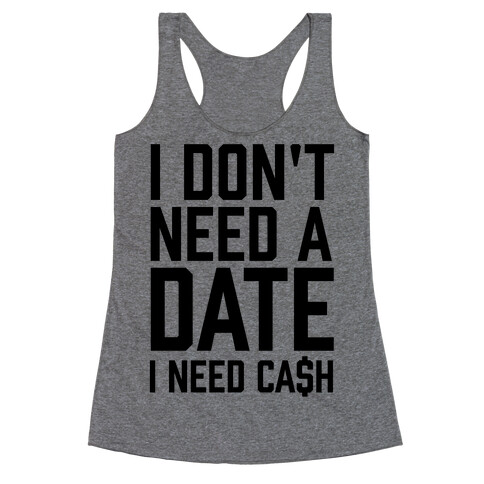 I Don't Need A Date. I Need Cash Racerback Tank Top