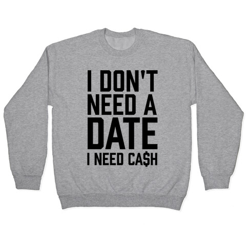 I Don't Need A Date. I Need Cash Pullover