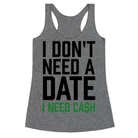 I Don't Need A Date. I Need Cash Racerback Tank Top